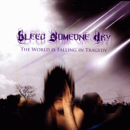 Bleed Someone Dry : The World Is Falling in Tragedy